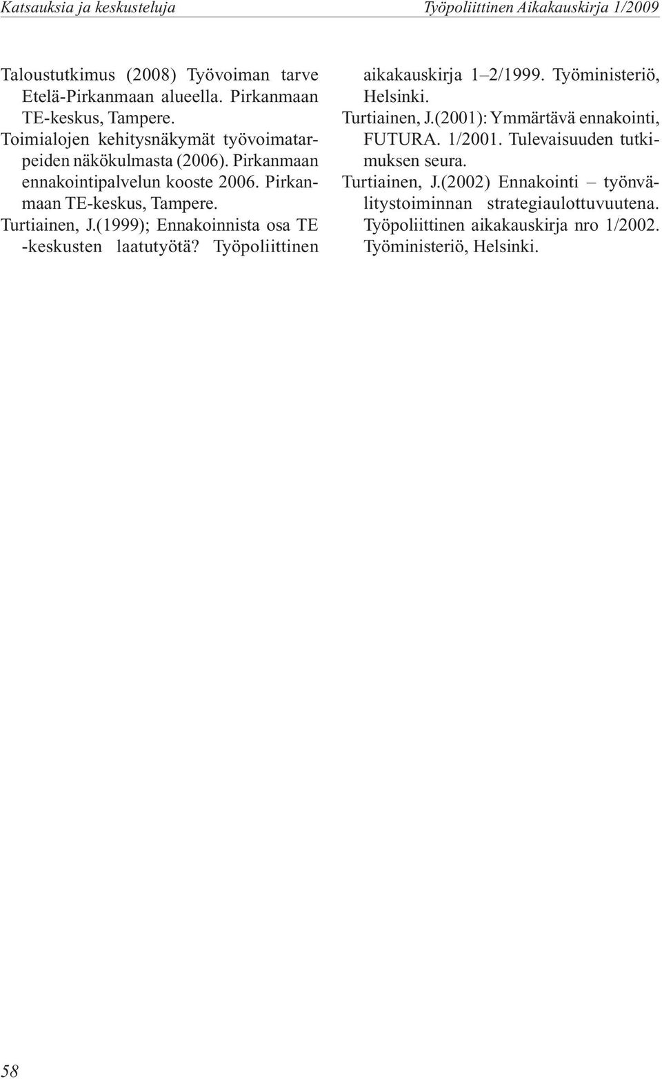 Pirkanmaan TE-keskus, Turtiainen, J.(1999); Ennakoinnista osa TE -keskusten laatutyötä? Työpoliittinen aikakauskirja 1 2/1999. Työministeriö, Helsinki.