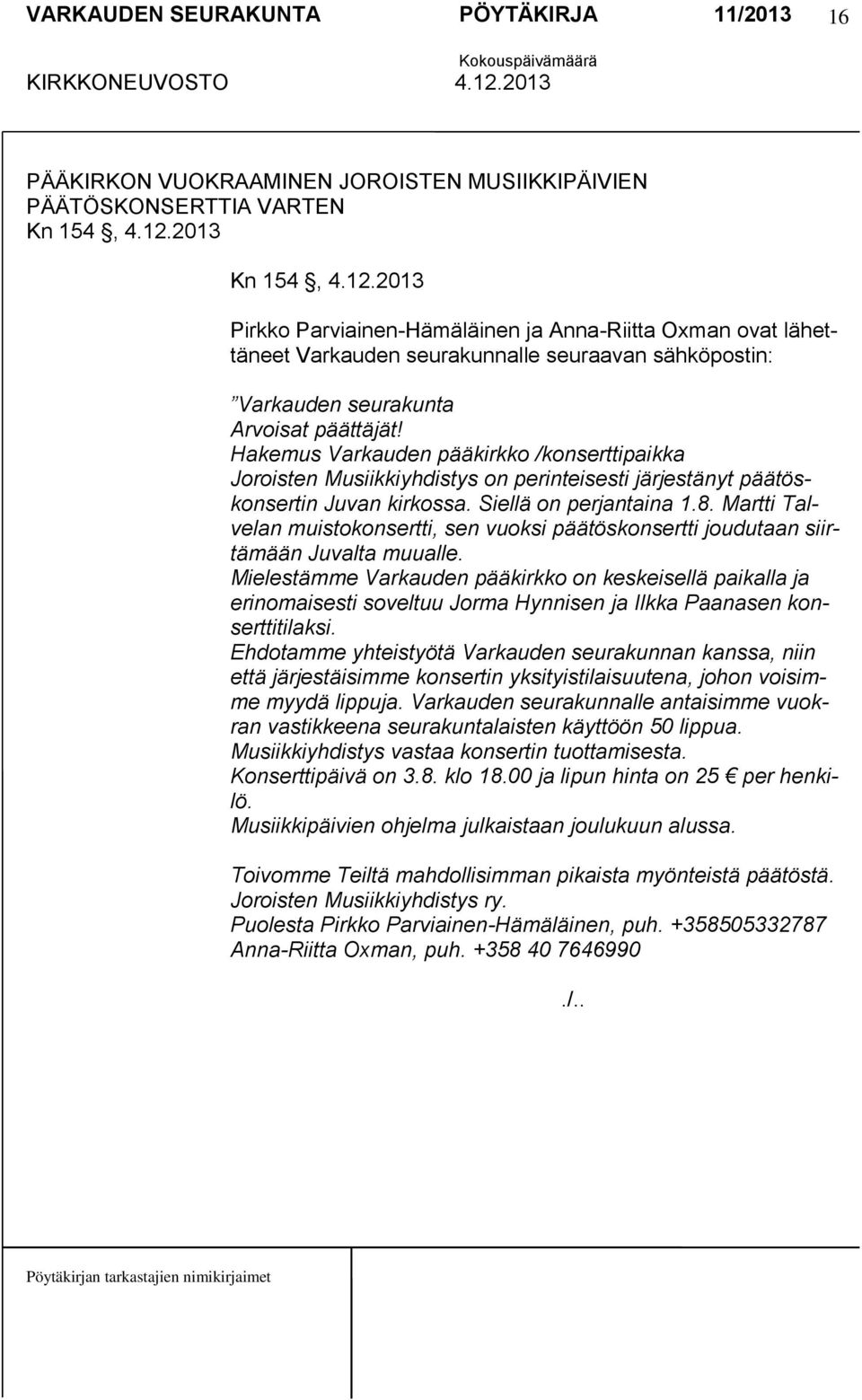 Hakemus Varkauden pääkirkko /konserttipaikka Joroisten Musiikkiyhdistys on perinteisesti järjestänyt päätöskonsertin Juvan kirkossa. Siellä on perjantaina 1.8.