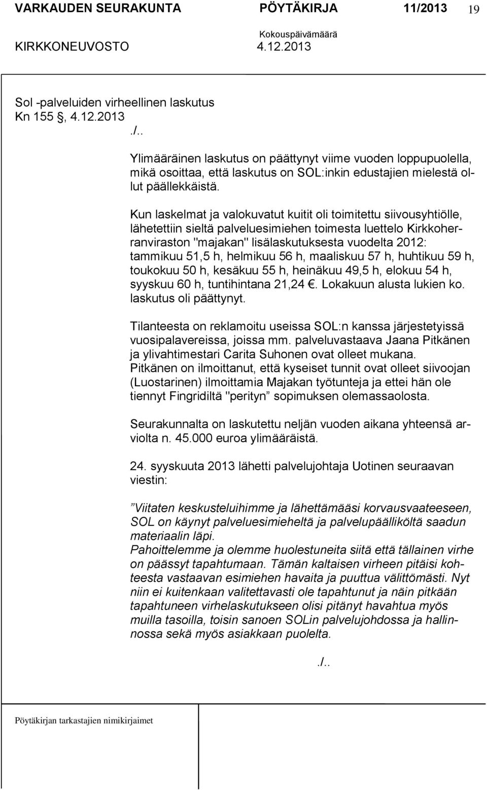 Kun laskelmat ja valokuvatut kuitit oli toimitettu siivousyhtiölle, lähetettiin sieltä palveluesimiehen toimesta luettelo Kirkkoherranviraston "majakan" lisälaskutuksesta vuodelta 2012: tammikuu 51,5