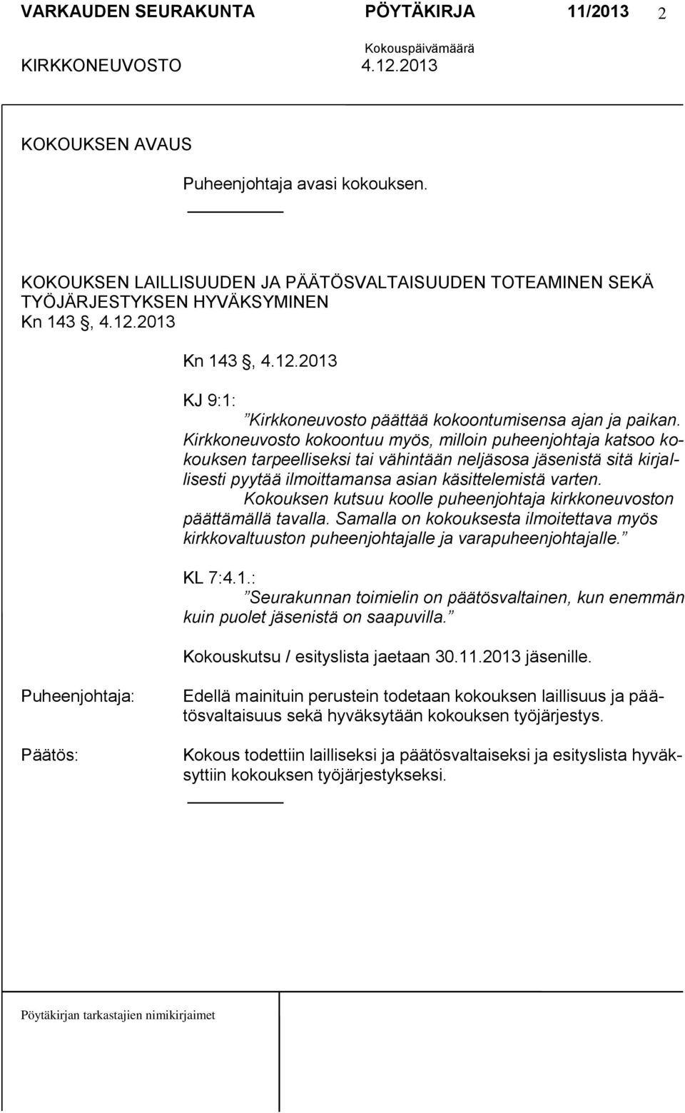 Kirkkoneuvosto kokoontuu myös, milloin puheenjohtaja katsoo kokouksen tarpeelliseksi tai vähintään neljäsosa jäsenistä sitä kirjallisesti pyytää ilmoittamansa asian käsittelemistä varten.