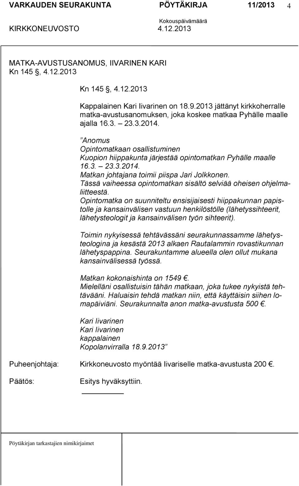 Anomus Opintomatkaan osallistuminen Kuopion hiippakunta järjestää opintomatkan Pyhälle maalle 16.3. 23.3.2014. Matkan johtajana toimii piispa Jari Jolkkonen.