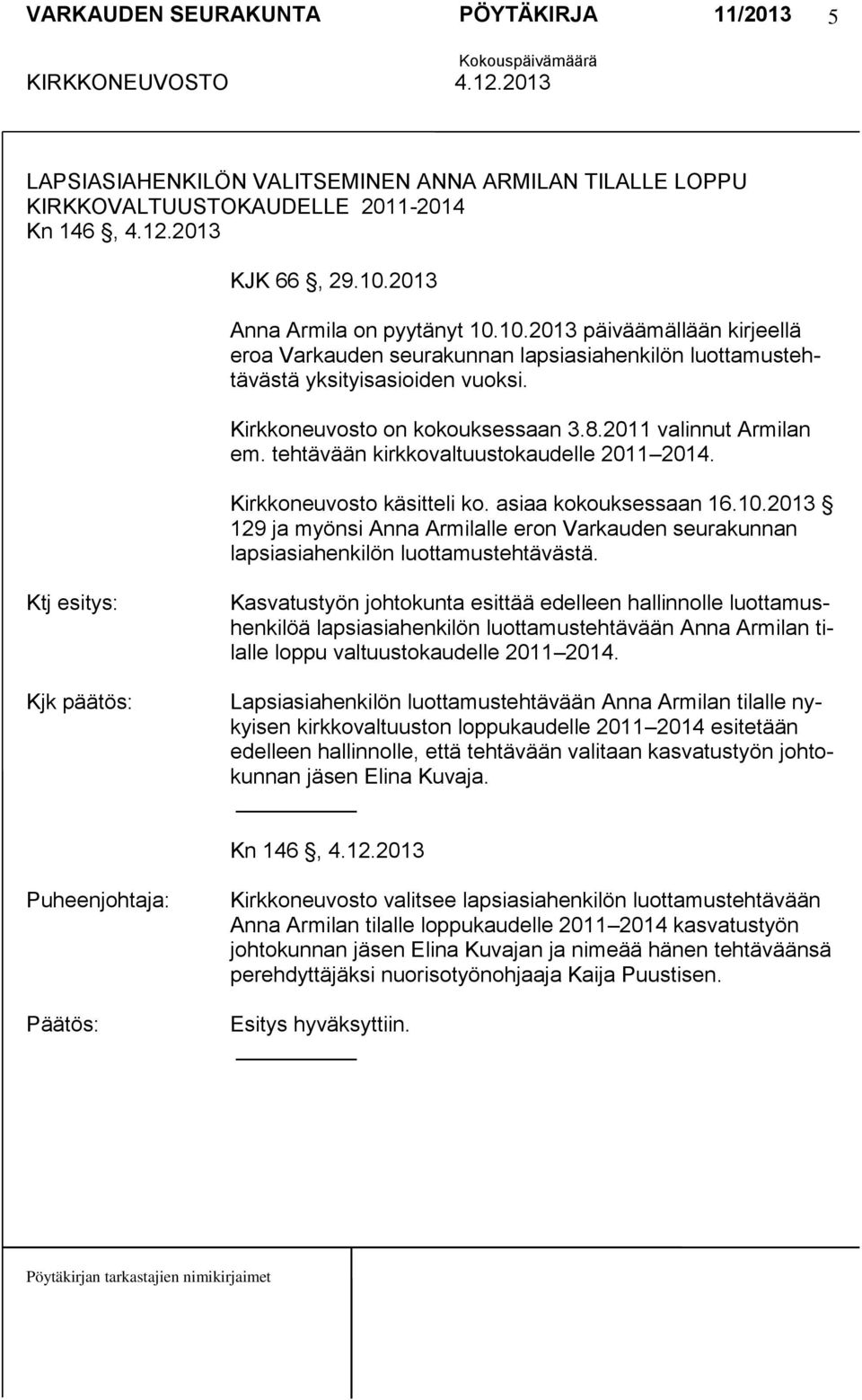 2011 valinnut Armilan em. tehtävään kirkkovaltuustokaudelle 2011 2014. Kirkkoneuvosto käsitteli ko. asiaa kokouksessaan 16.10.
