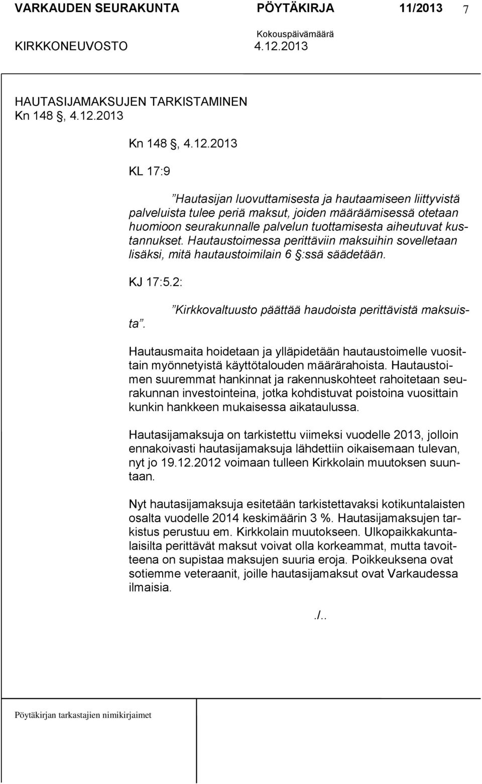 2013 KL 17:9 Hautasijan luovuttamisesta ja hautaamiseen liittyvistä palveluista tulee periä maksut, joiden määräämisessä otetaan huomioon seurakunnalle palvelun tuottamisesta aiheutuvat kustannukset.