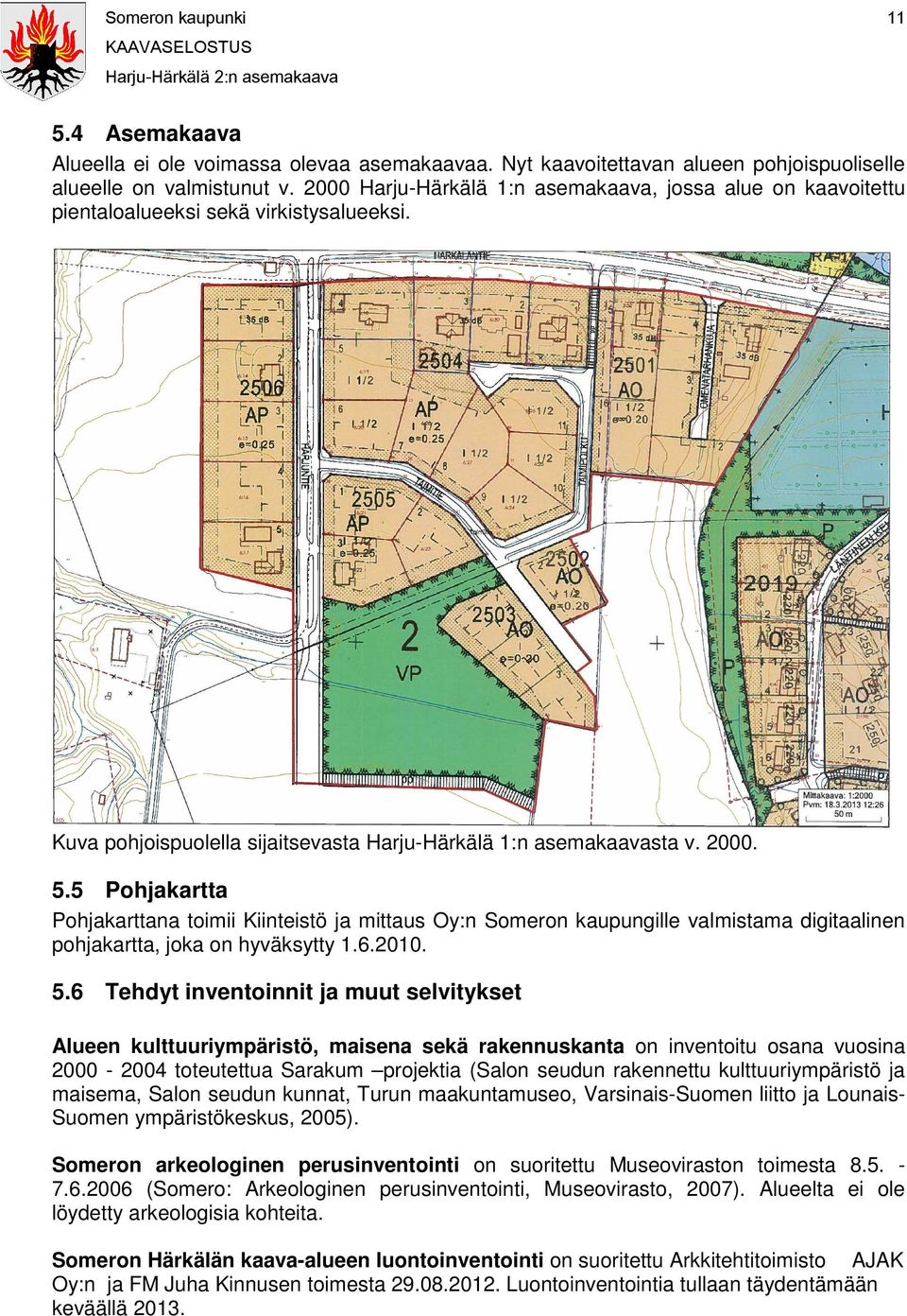 5 Pohjakartta Pohjakarttana toimii Kiinteistö ja mittaus Oy:n Someron kaupungille valmistama digitaalinen pohjakartta, joka on hyväksytty 1.6.2010. 5.