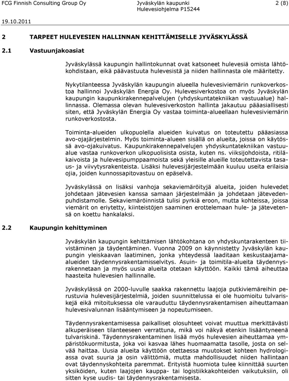Nykytilanteessa Jyväskylän kaupungin alueella hulevesiviemärin runkoverkostoa hallinnoi Jyväskylän Energia Oy.
