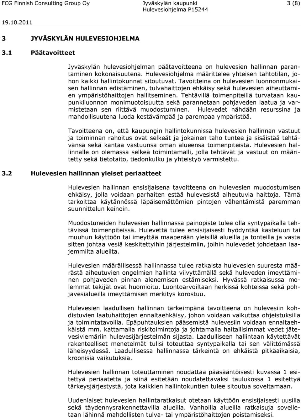 Tavoitteina on hulevesien luonnonmukaisen hallinnan edistäminen, tulvahaittojen ehkäisy sekä hulevesien aiheuttamien ympäristöhaittojen hallitseminen.