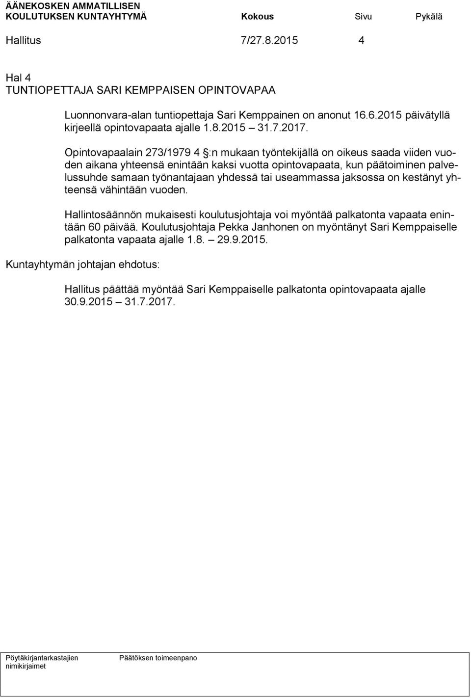 Opintovapaalain 273/1979 4 :n mukaan työntekijällä on oikeus saada viiden vuoden aikana yhteensä enintään kaksi vuotta opintovapaata, kun päätoiminen palvelussuhde samaan työnantajaan