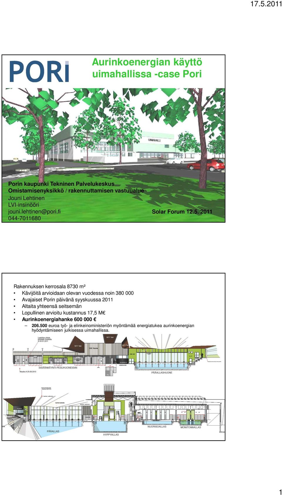 2011 Rakennuksen kerrosala 8730 m² Kävijöitä arvioidaan olevan vuodessa noin 380 000 Avajaiset Porin päivänä syyskuussa 2011 Altaita