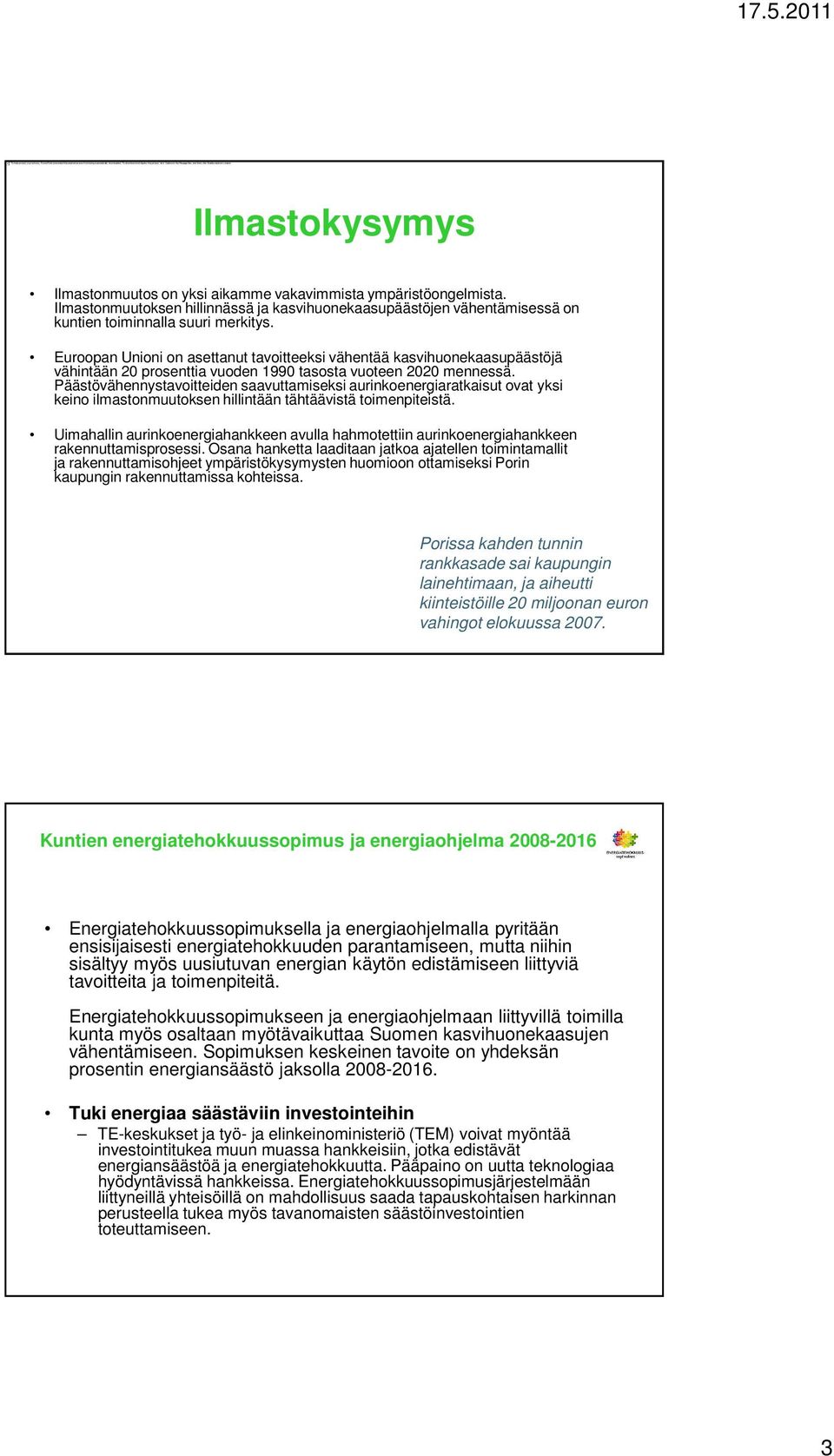 2011 Ilmastokysymys Ilmastonmuutos on yksi aikamme vakavimmista ympäristöongelmista. Ilmastonmuutoksen hillinnässä ja kasvihuonekaasupäästöjen vähentämisessä on kuntien toiminnalla suuri merkitys.