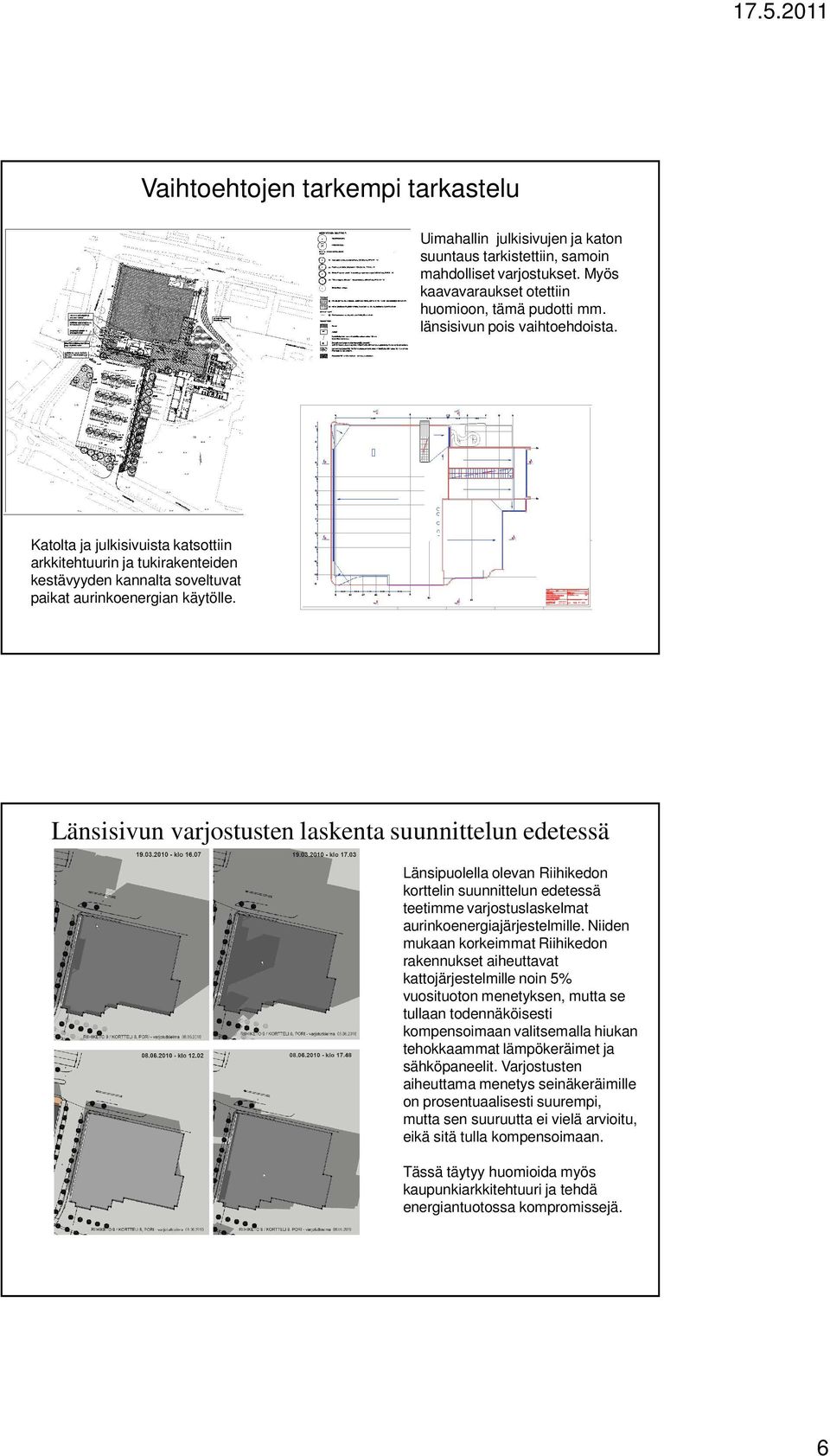 Länsisivun varjostusten laskenta suunnittelun edetessä Länsipuolella olevan Riihikedon korttelin suunnittelun edetessä teetimme varjostuslaskelmat aurinkoenergiajärjestelmille.