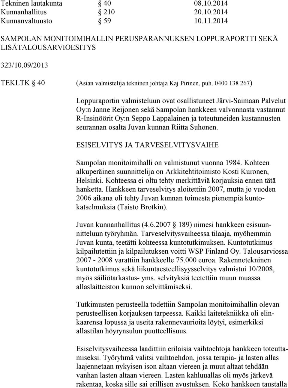 0400 138 267) Loppuraportin valmisteluun ovat osallistuneet JärviSaimaan Palvelut Oy:n Janne Reijonen sekä Sampolan hankkeen valvonnasta vastannut RInsinöörit Oy:n Seppo Lappalainen ja toteutuneiden