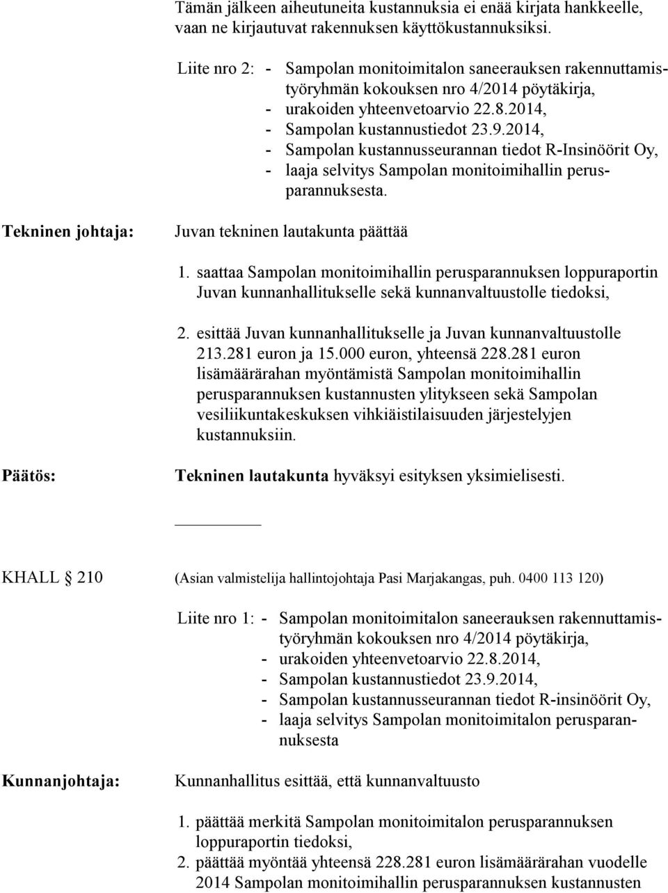 2014, Sampolan kustannusseurannan tiedot RInsinöörit Oy, laaja selvitys Sampolan monitoimihallin perusparannuk sesta. Tekninen johtaja: Juvan tekninen lautakunta päättää 1. 2.