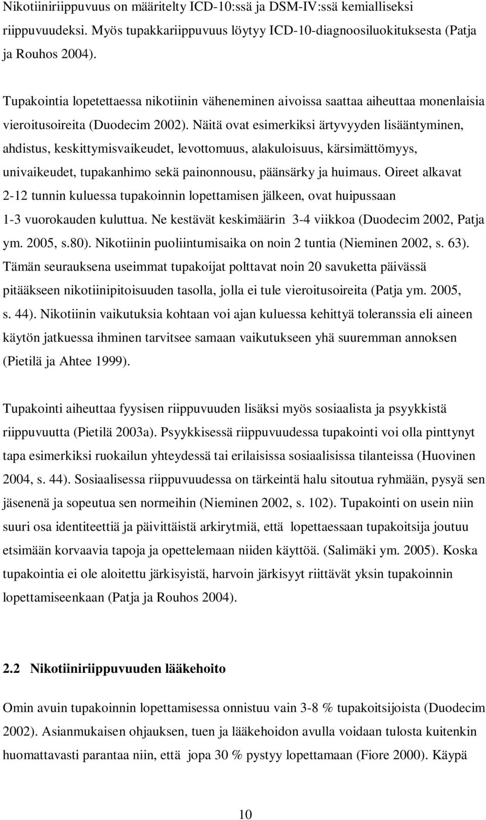 Näitä ovat esimerkiksi ärtyvyyden lisääntyminen, ahdistus, keskittymisvaikeudet, levottomuus, alakuloisuus, kärsimättömyys, univaikeudet, tupakanhimo sekä painonnousu, päänsärky ja huimaus.