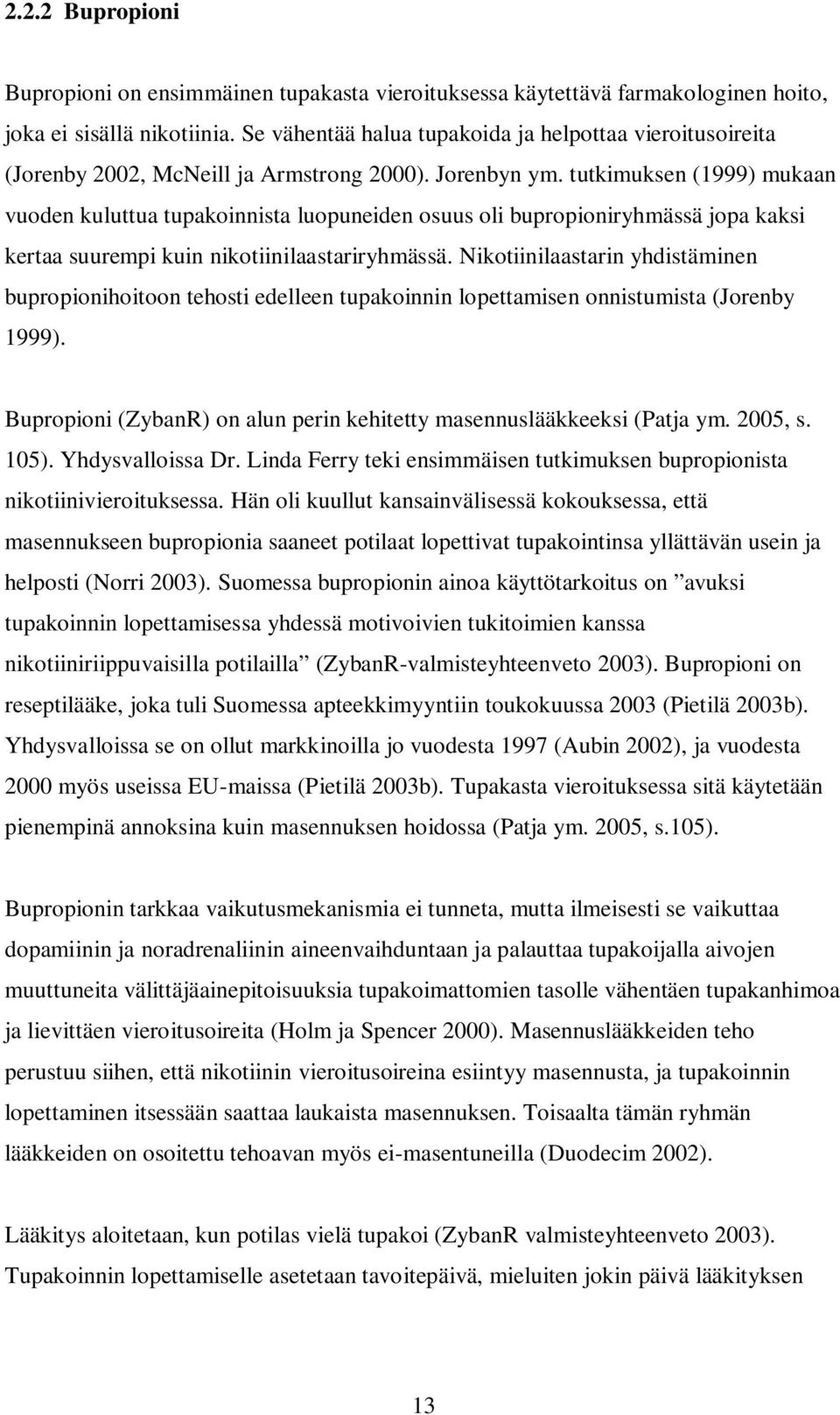 tutkimuksen (1999) mukaan vuoden kuluttua tupakoinnista luopuneiden osuus oli bupropioniryhmässä jopa kaksi kertaa suurempi kuin nikotiinilaastariryhmässä.