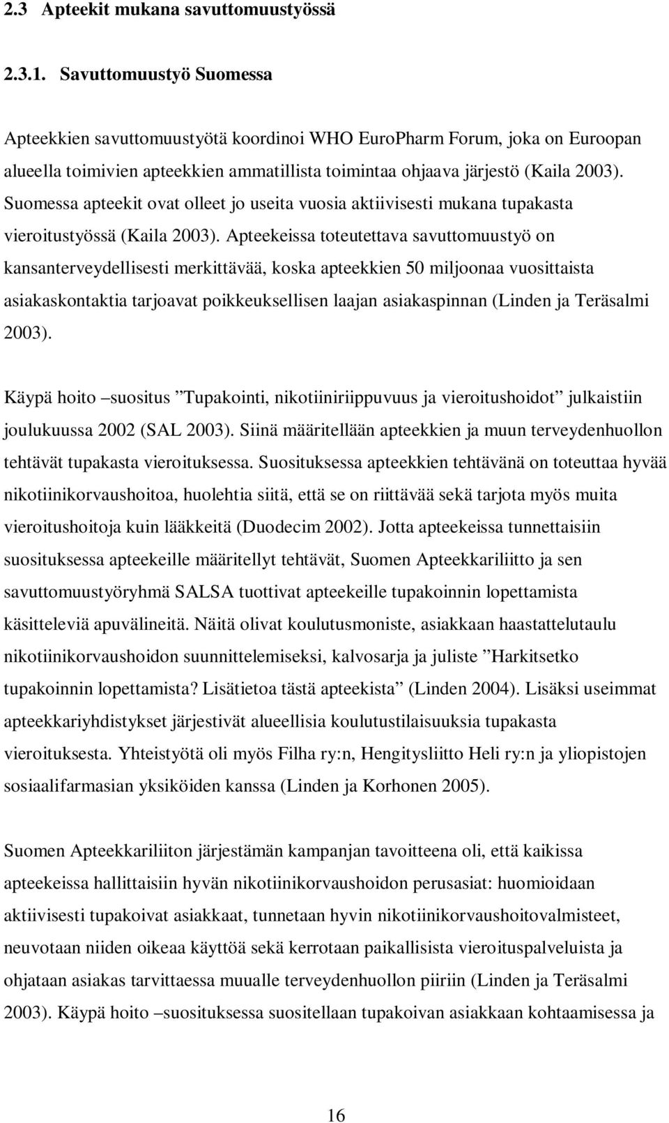 Suomessa apteekit ovat olleet jo useita vuosia aktiivisesti mukana tupakasta vieroitustyössä (Kaila 2003).