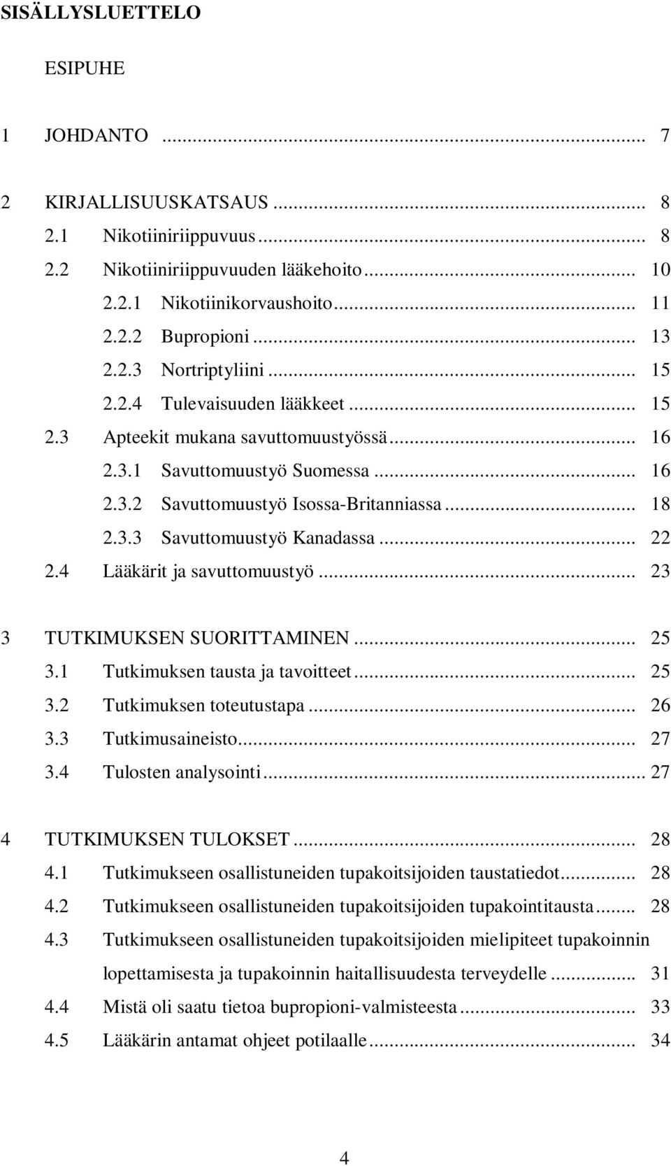 .. 22 2.4 Lääkärit ja savuttomuustyö... 23 3 TUTKIMUKSEN SUORITTAMINEN... 25 3.1 Tutkimuksen tausta ja tavoitteet... 25 3.2 Tutkimuksen toteutustapa... 26 3.3 Tutkimusaineisto... 27 3.