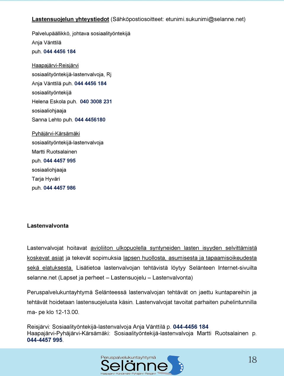 044 4456180 Pyhäjärvi-Kärsämäki sosiaalityöntekijä-lastenvalvoja Martti Ruotsalainen puh. 044 4457 995 sosiaaliohjaaja Tarja Hyväri puh.