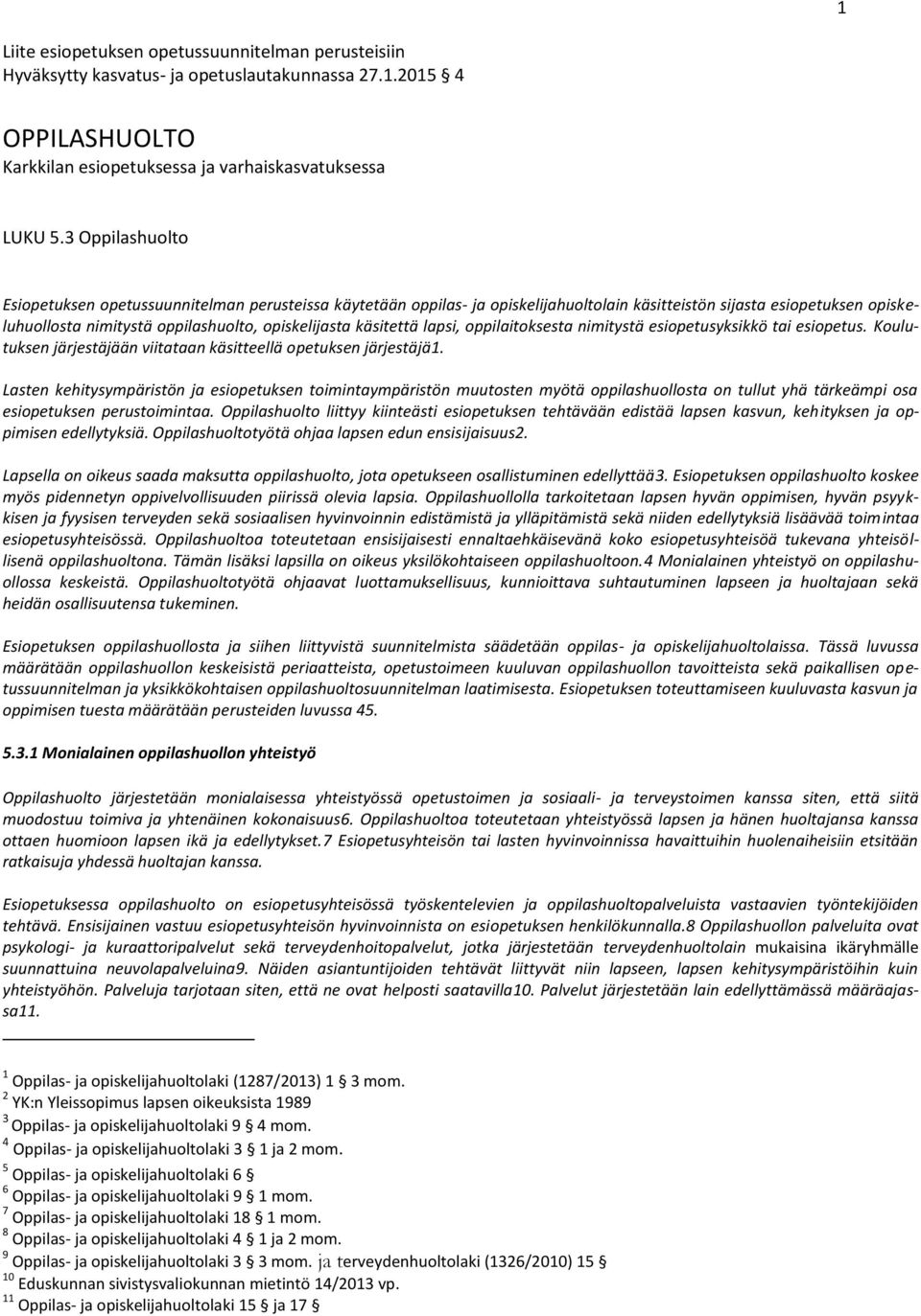 käsitettä lapsi, oppilaitoksesta nimitystä esiopetusyksikkö tai esiopetus. Koulutuksen järjestäjään viitataan käsitteellä opetuksen järjestäjä1.