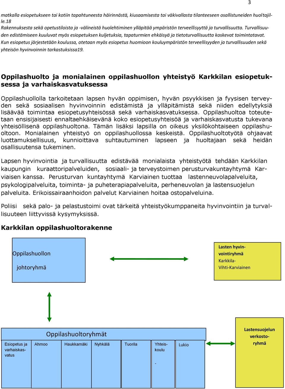 Turvallisuuden edistämiseen kuuluvat myös esiopetuksen kuljetuksia, tapaturmien ehkäisyä ja tietoturvallisuutta koskevat toimintatavat.