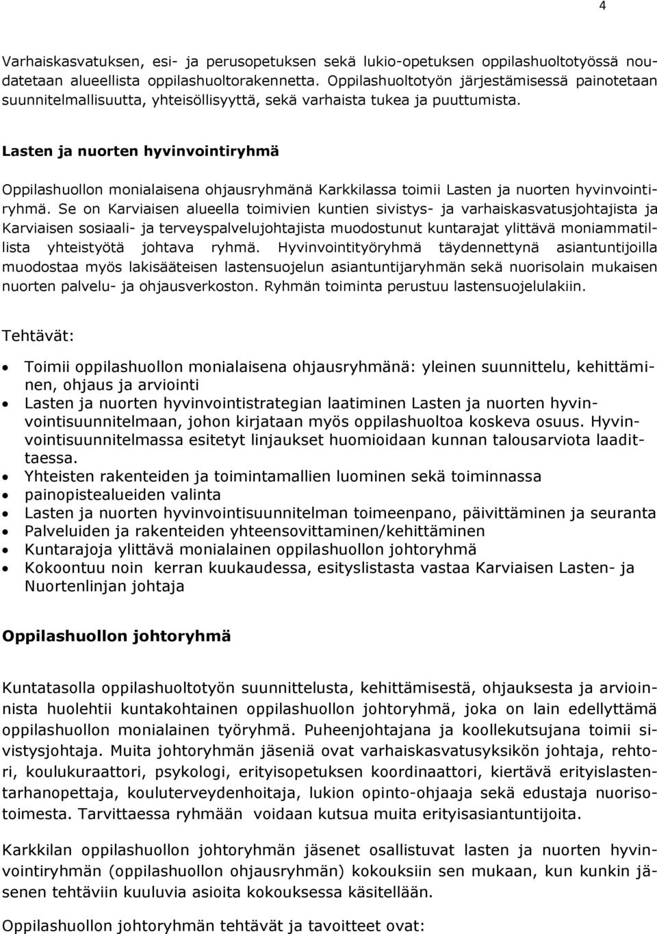 Lasten ja nuorten hyvinvointiryhmä Oppilashuollon monialaisena ohjausryhmänä Karkkilassa toimii Lasten ja nuorten hyvinvointiryhmä.