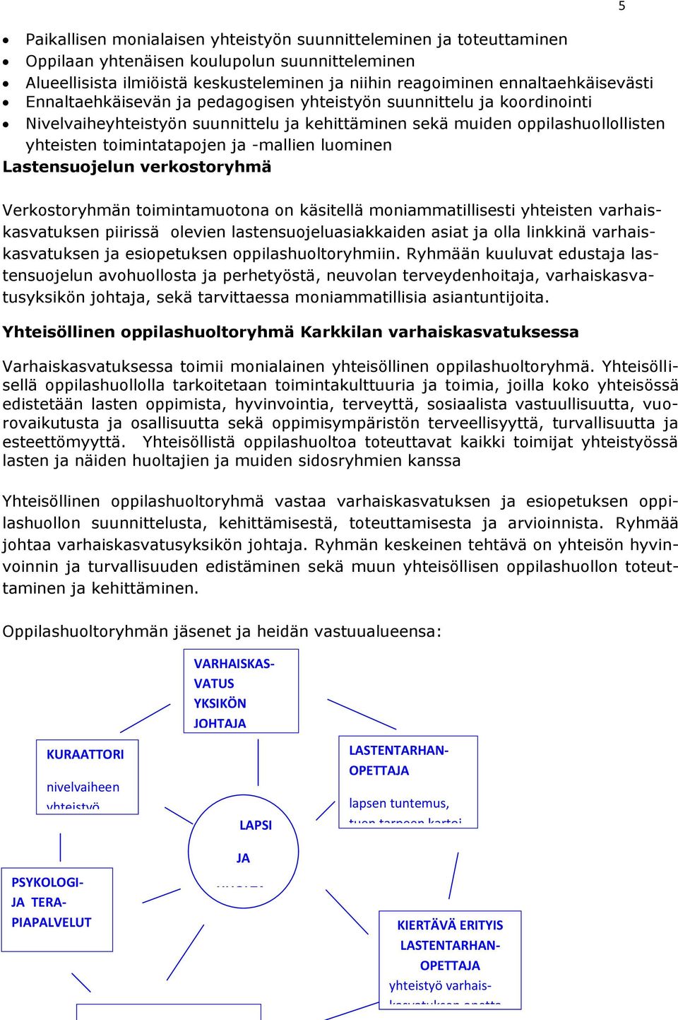 luominen Lastensuojelun verkostoryhmä Verkostoryhmän toimintamuotona on käsitellä moniammatillisesti yhteisten varhaiskasvatuksen piirissä olevien lastensuojeluasiakkaiden asiat ja olla linkkinä