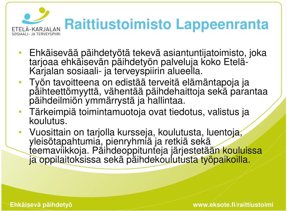 Työn tavoitteena on edistää terveitä elämäntapoja ja päihteettömyyttä, vähentää päihdehaittoja sekä parantaa päihdeilmiön ymmärrystä ja hallintaa.