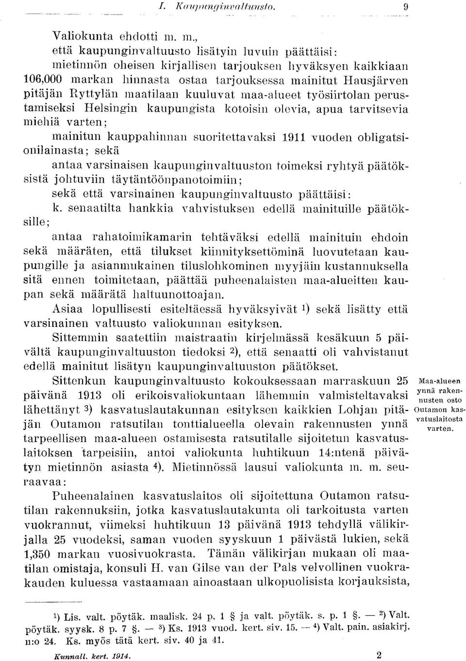 maatilaan kuuluvat maa-alueet työsiirtolan perustamiseksi Helsingin kaupungista kotoisin olevia, apua tarvitsevia miehiä varten; mainitun kauppahinnan suoritettavaksi 1911 vuoden