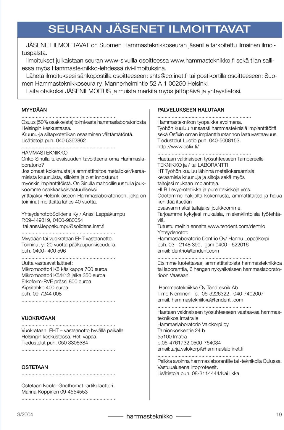 fi tai postikortilla osoitteeseen: Suomen Hammasteknikkoseura ry, Mannerheimintie 52 A 1 00250 Helsinki. Laita otsikoksi JÄSENILMOITUS ja muista merkitä myös jättöpäivä ja yhteystietosi. MYYDÄÄN.