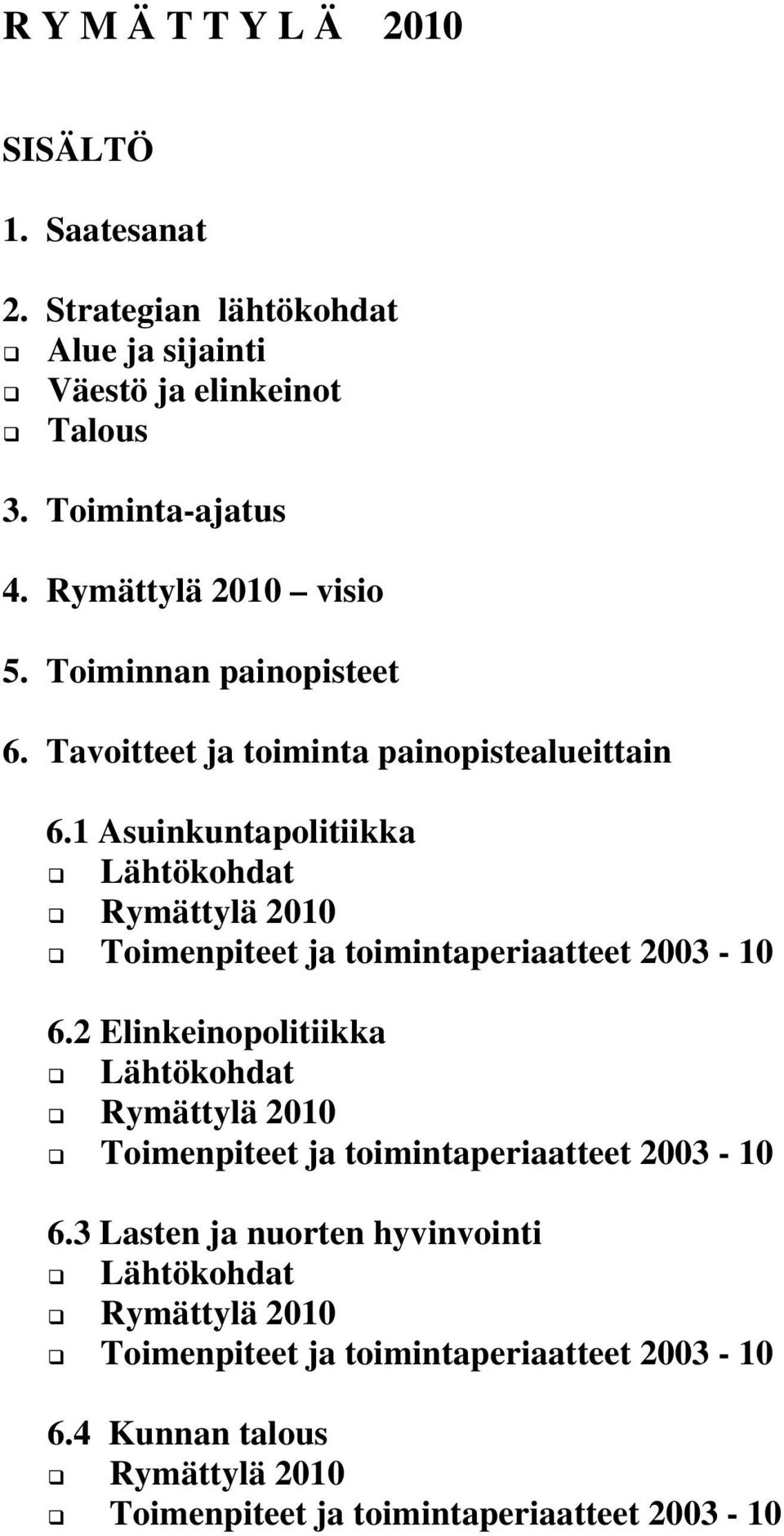 1 Asuinkuntapolitiikka Lähtökohdat Rymättylä 2010 Toimenpiteet ja toimintaperiaatteet 2003-10 6.