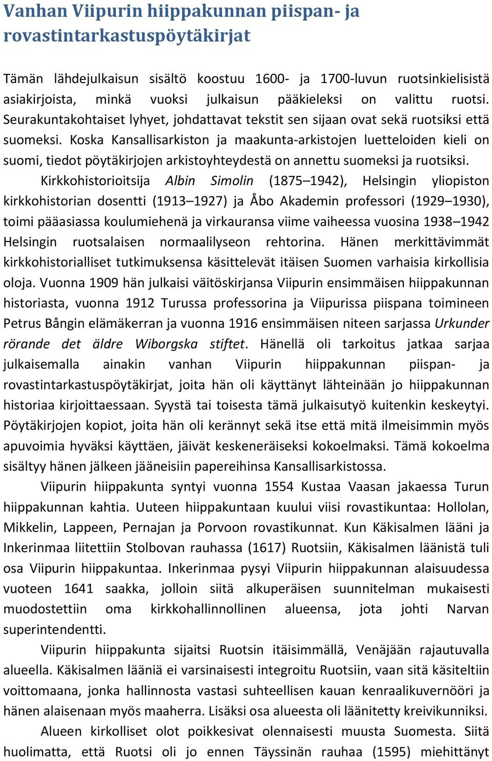 Koska Kansallisarkiston ja maakunta-arkistojen luetteloiden kieli on suomi, tiedot pöytäkirjojen arkistoyhteydestä on annettu suomeksi ja ruotsiksi.
