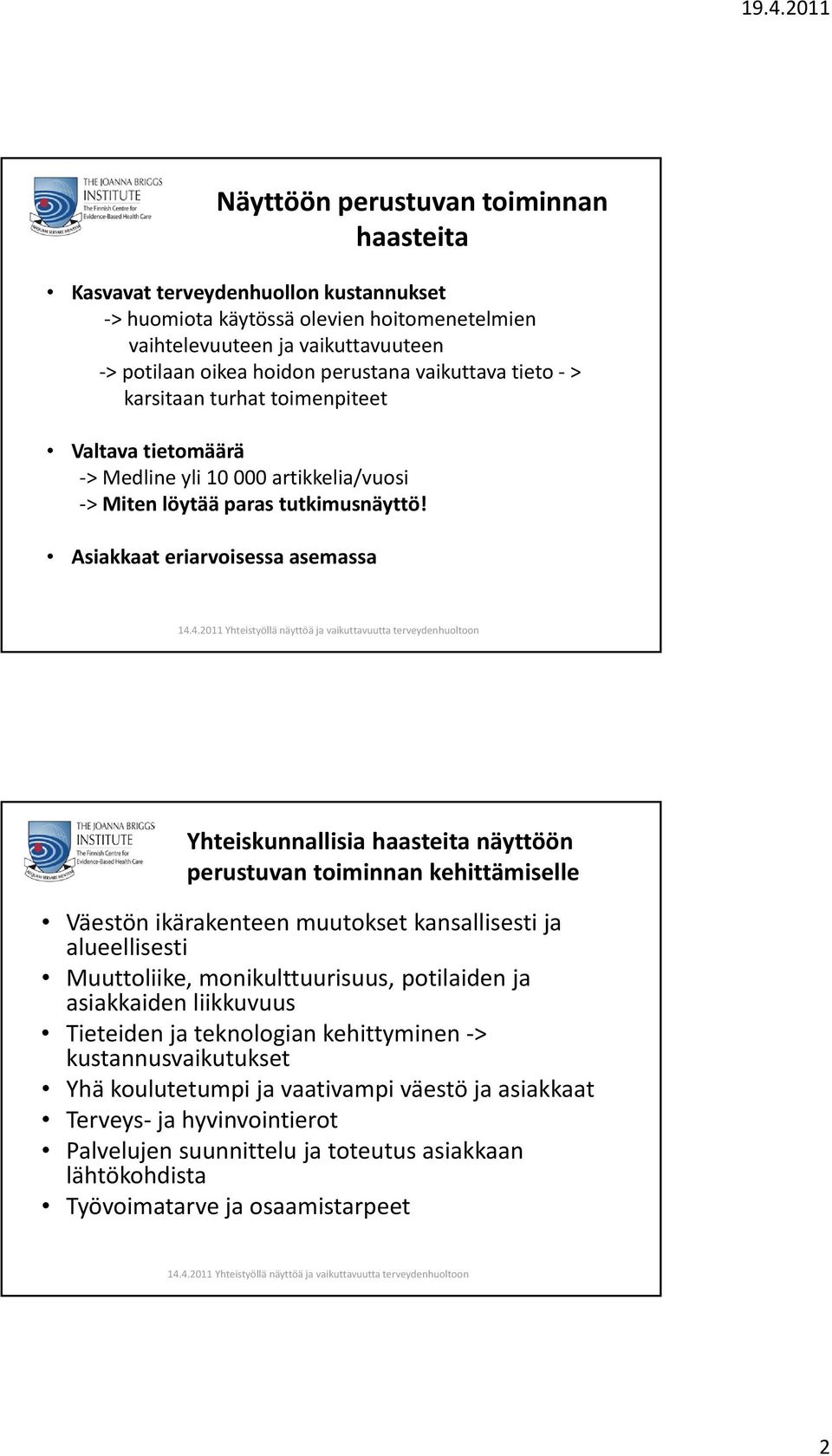 Asiakkaat eriarvoisessa asemassa Yhteiskunnallisia haasteita näyttöön perustuvan toiminnan kehittämiselle Väestön ikärakenteen muutokset kansallisesti ja alueellisesti Muuttoliike, monikulttuurisuus,