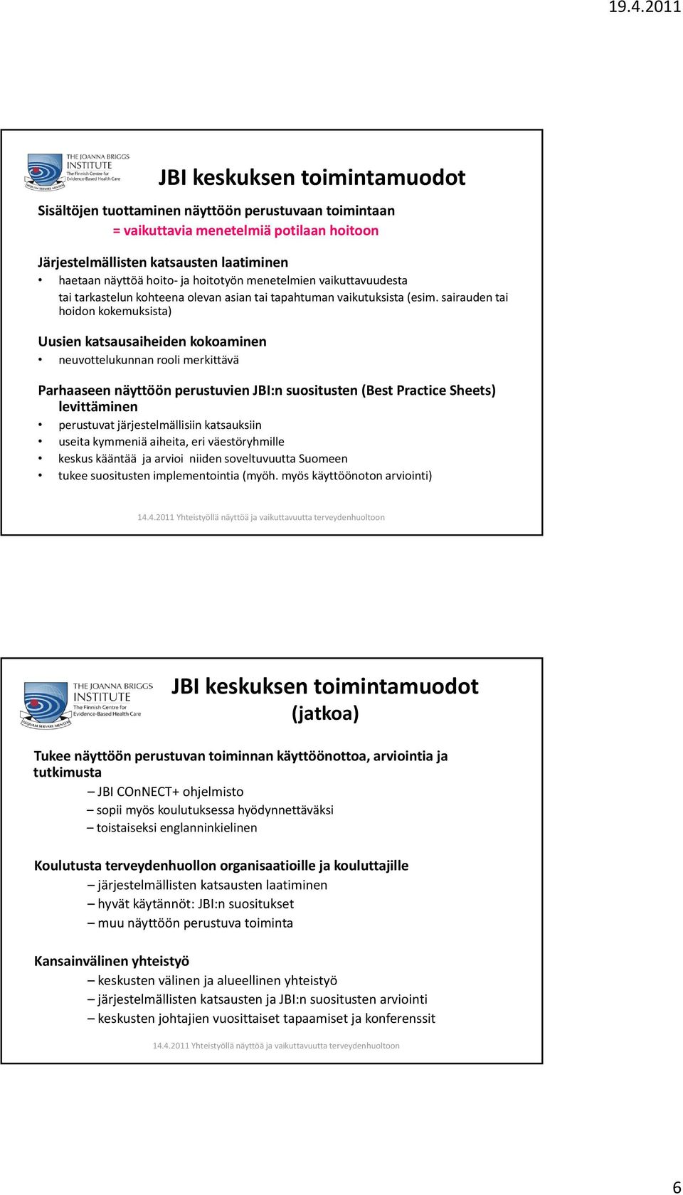 sairauden tai hoidon kokemuksista) Uusien katsausaiheiden kokoaminen neuvottelukunnan rooli merkittävä Parhaaseen näyttöön perustuvien JBI:n suositusten (Best Practice Sheets) levittäminen perustuvat