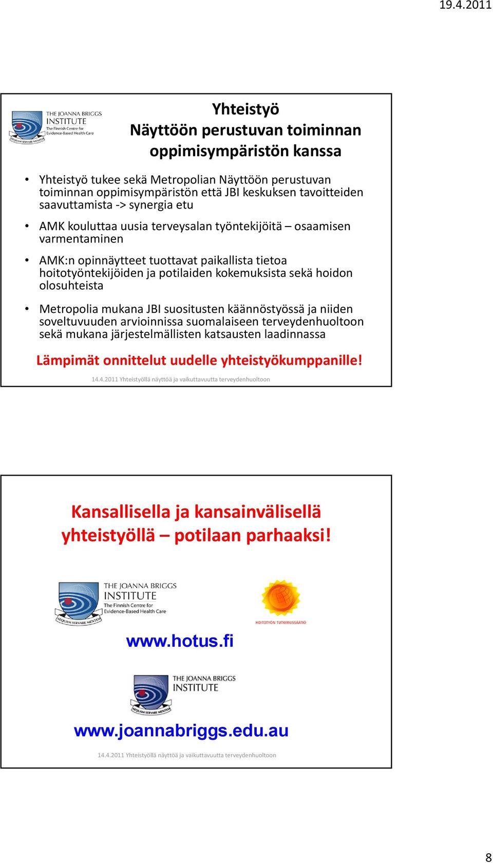 kokemuksista sekä hoidon olosuhteista Metropolia mukana JBI suositusten käännöstyössä ja niiden soveltuvuuden arvioinnissa suomalaiseen terveydenhuoltoon sekä mukana