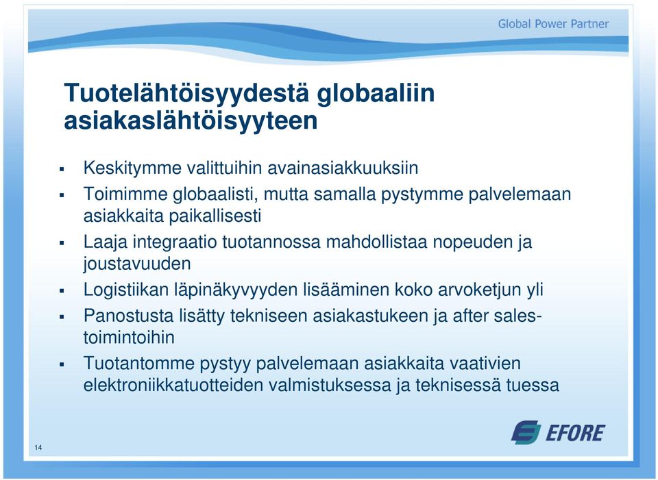 Logistiikan läpinäkyvyyden lisääminen koko arvoketjun yli Panostusta lisätty tekniseen asiakastukeen ja after