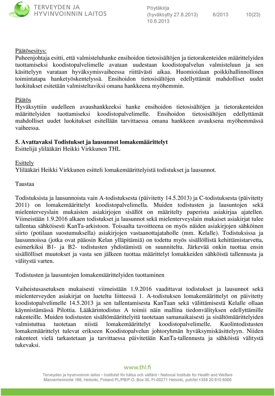 koodistopalvelun valmisteluun ja sen käsittelyyn varataan hyväksymisvaiheessa riittävästi aikaa. Huomioidaan poikkihallinnollinen toimintatapa hanketyöskentelyssä.