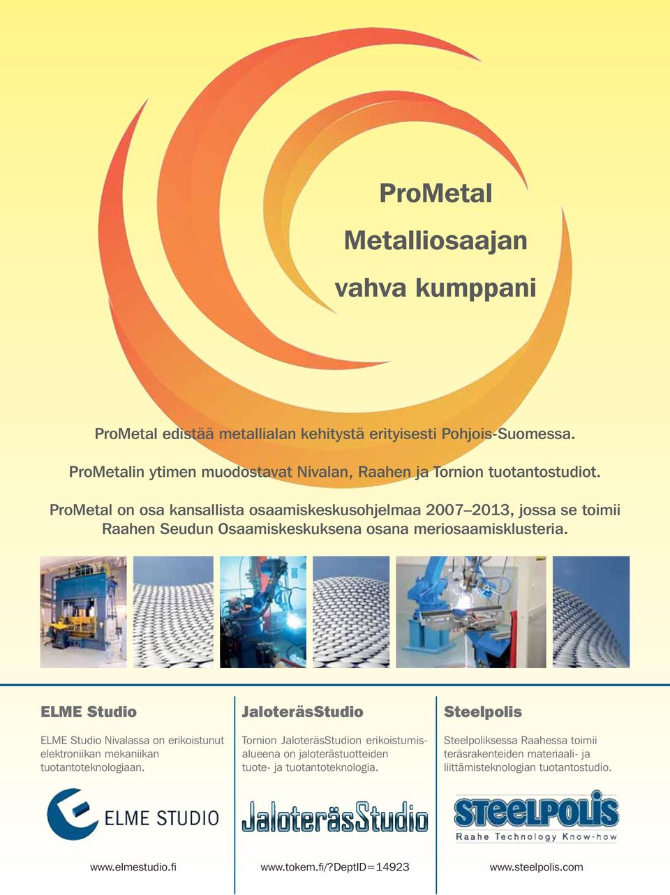 ProMetal on osa kansallista osaamiskeskusohjelmaa 2007 2013, jossa se toimii Raahen Seudun Osaamiskeskuksena osana meriosaamisklusteria.