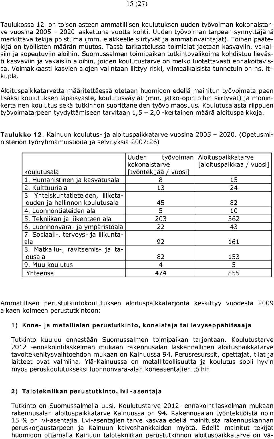 Tässä tarkastelussa toimialat jaetaan kasvaviin, vakaisiin ja sopeutuviin aloihin.