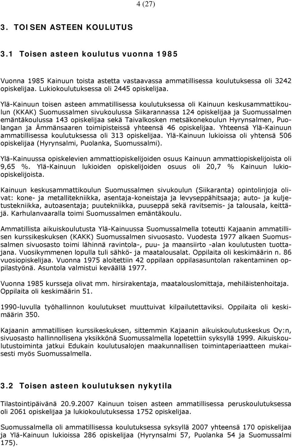 Ylä-Kainuun toisen asteen ammatillisessa koulutuksessa oli Kainuun keskusammattikoulun (KKAK) Suomussalmen sivukoulussa Siikarannassa 124 opiskelijaa ja Suomussalmen emäntäkoulussa 143 opiskelijaa