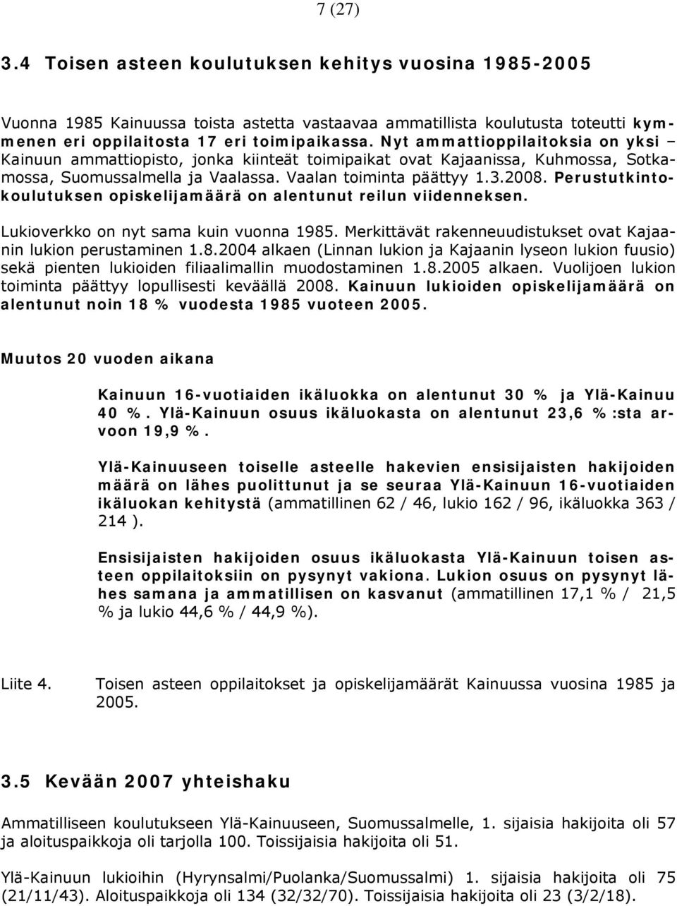 Perustutkintokoulutuksen opiskelijamäärä on alentunut reilun viidenneksen. Lukioverkko on nyt sama kuin vuonna 1985