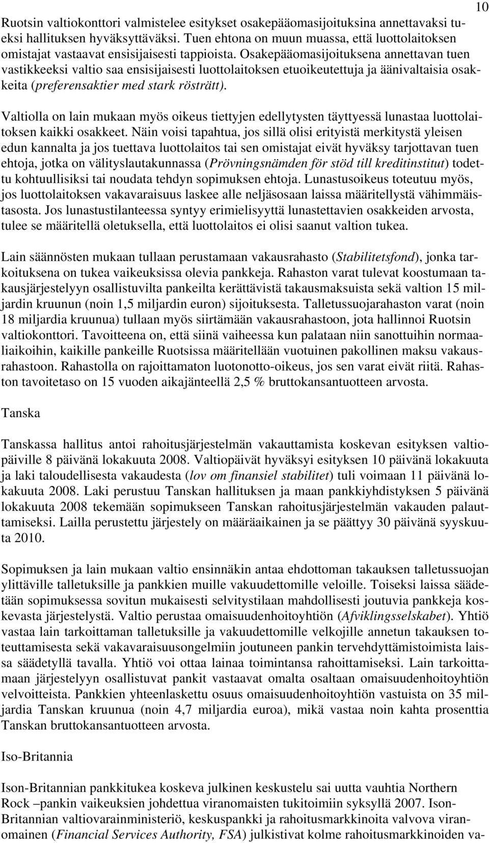Osakepääomasijoituksena annettavan tuen vastikkeeksi valtio saa ensisijaisesti luottolaitoksen etuoikeutettuja ja äänivaltaisia osakkeita (preferensaktier med stark rösträtt).