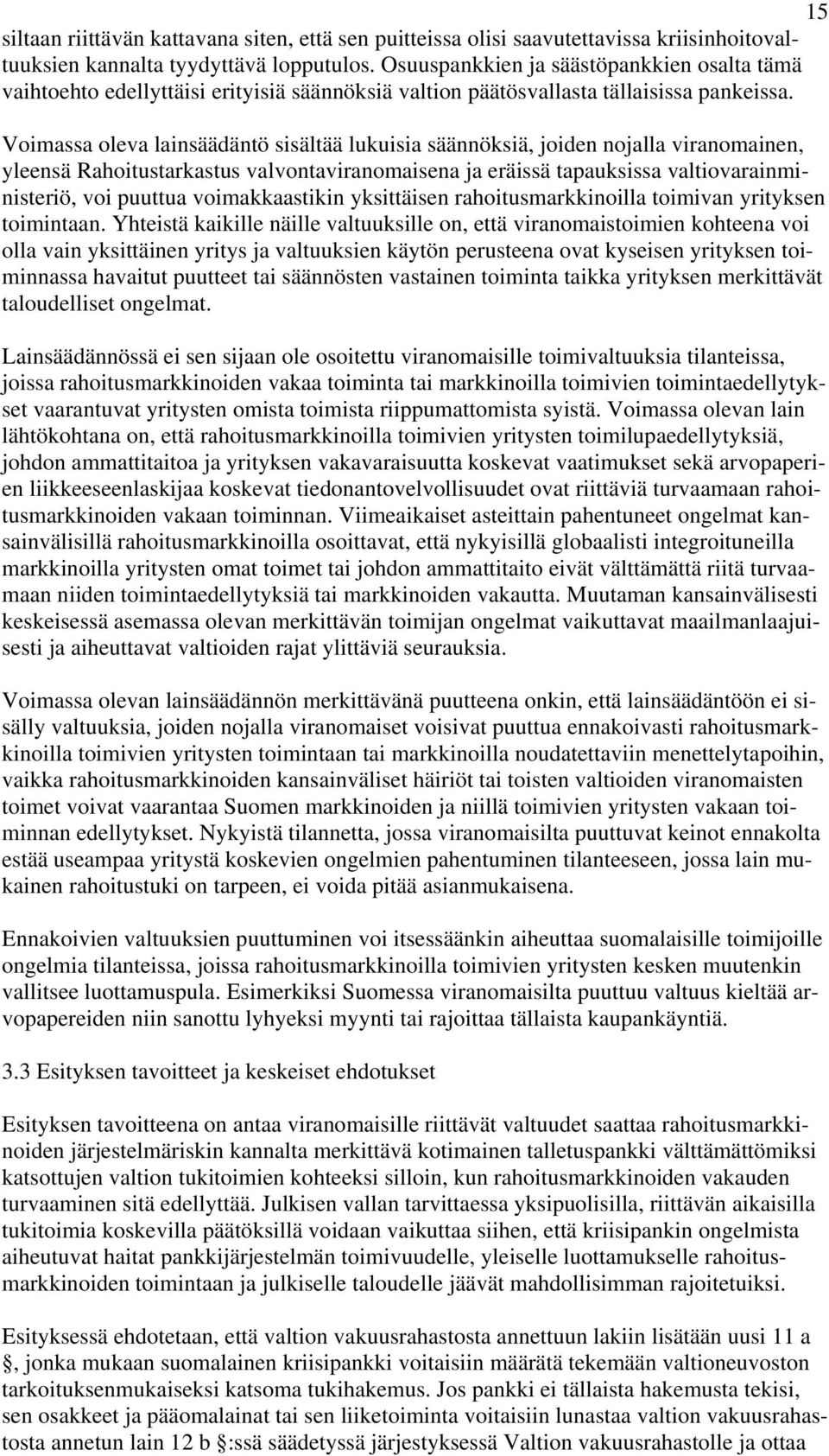 Voimassa oleva lainsäädäntö sisältää lukuisia säännöksiä, joiden nojalla viranomainen, yleensä Rahoitustarkastus valvontaviranomaisena ja eräissä tapauksissa valtiovarainministeriö, voi puuttua