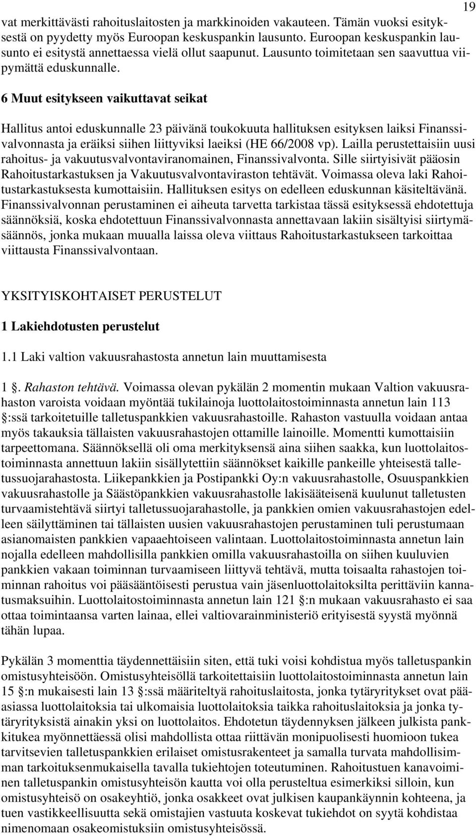6 Muut esitykseen vaikuttavat seikat Hallitus antoi eduskunnalle 23 päivänä toukokuuta hallituksen esityksen laiksi Finanssivalvonnasta ja eräiksi siihen liittyviksi laeiksi (HE 66/2008 vp).