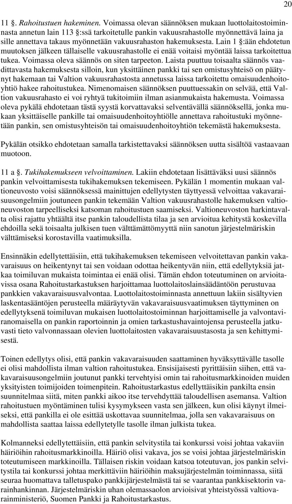 hakemuksesta. Lain 1 :ään ehdotetun muutoksen jälkeen tällaiselle vakuusrahastolle ei enää voitaisi myöntää laissa tarkoitettua tukea. Voimassa oleva säännös on siten tarpeeton.