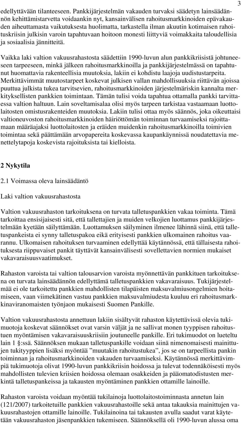 ilman akuutin kotimaisen rahoituskriisin julkisin varoin tapahtuvaan hoitoon monesti liittyviä voimakkaita taloudellisia ja sosiaalisia jännitteitä.