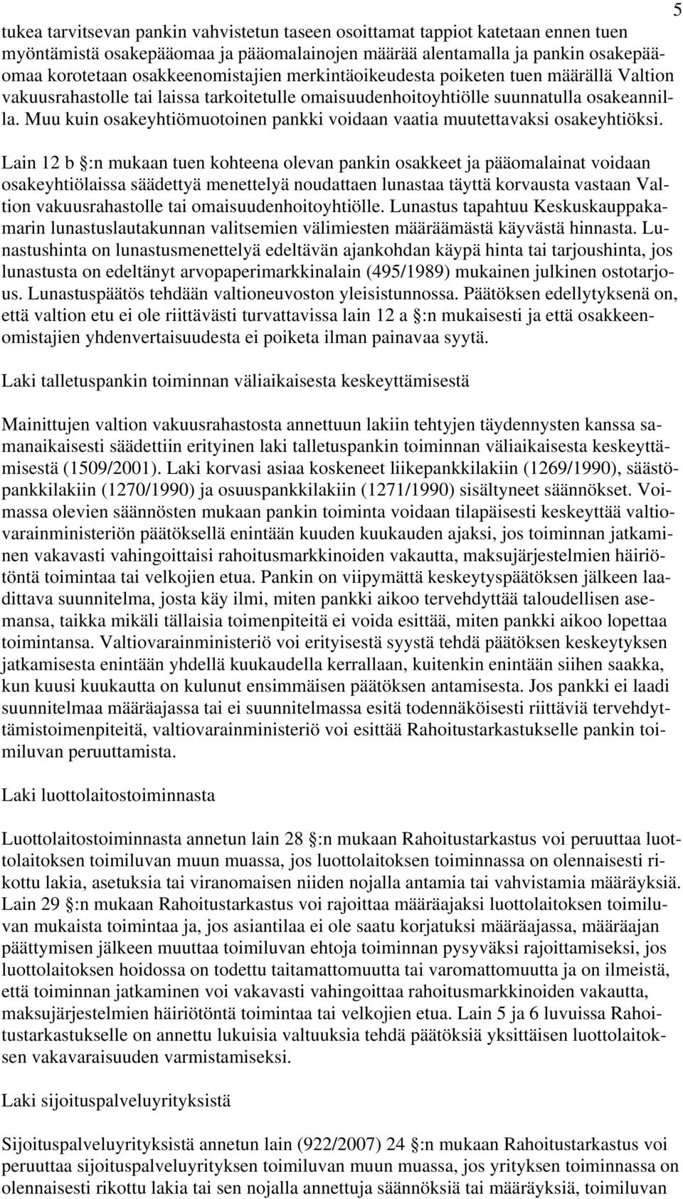 Muu kuin osakeyhtiömuotoinen pankki voidaan vaatia muutettavaksi osakeyhtiöksi.