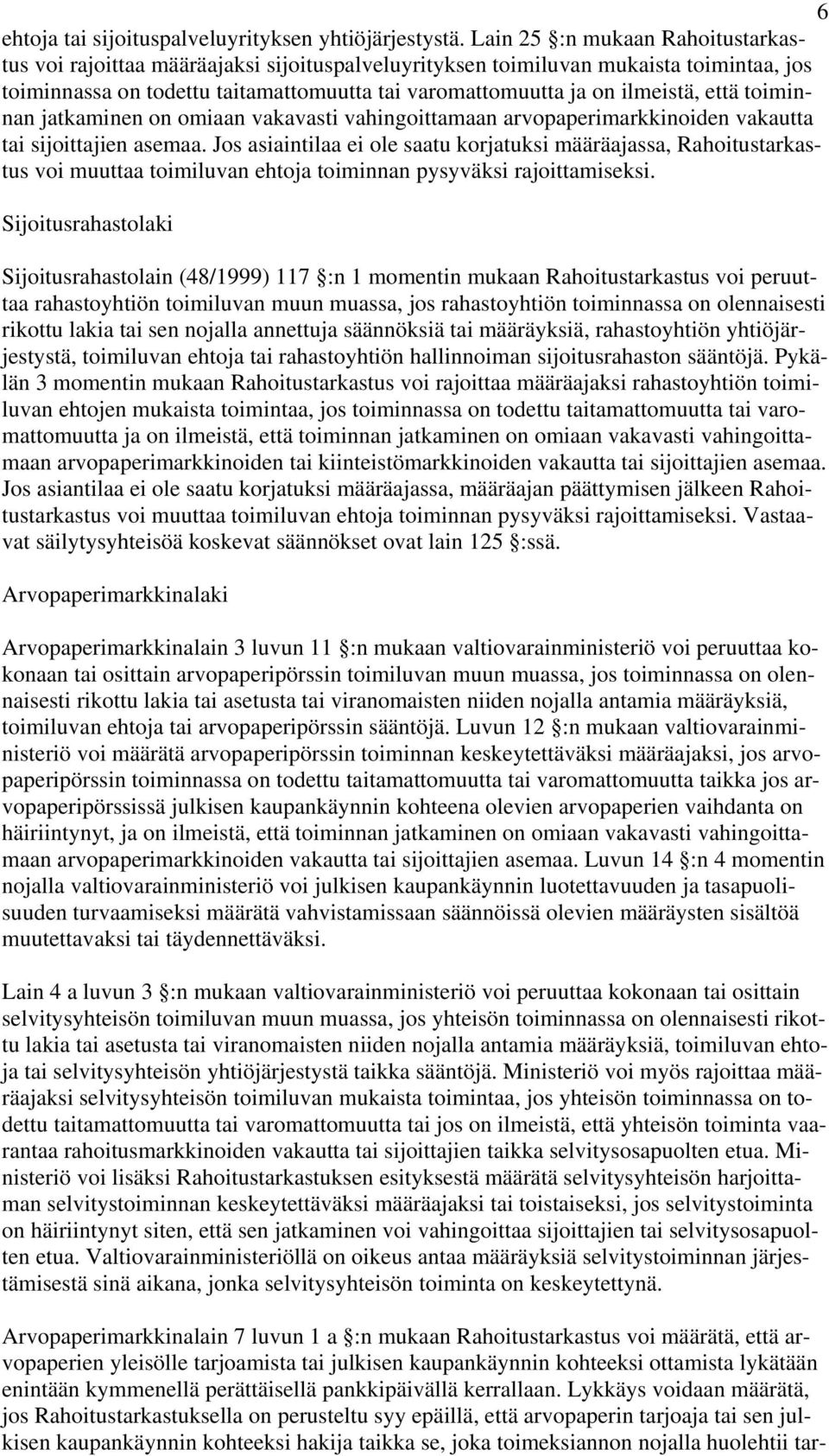 että toiminnan jatkaminen on omiaan vakavasti vahingoittamaan arvopaperimarkkinoiden vakautta tai sijoittajien asemaa.