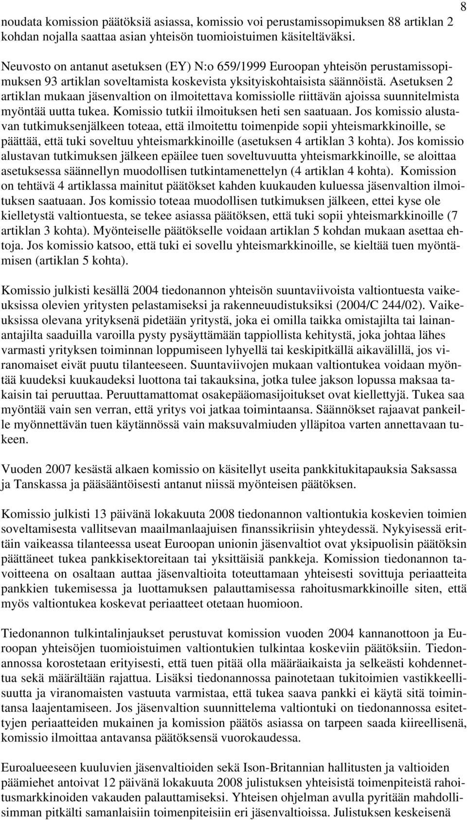 Asetuksen 2 artiklan mukaan jäsenvaltion on ilmoitettava komissiolle riittävän ajoissa suunnitelmista myöntää uutta tukea. Komissio tutkii ilmoituksen heti sen saatuaan.