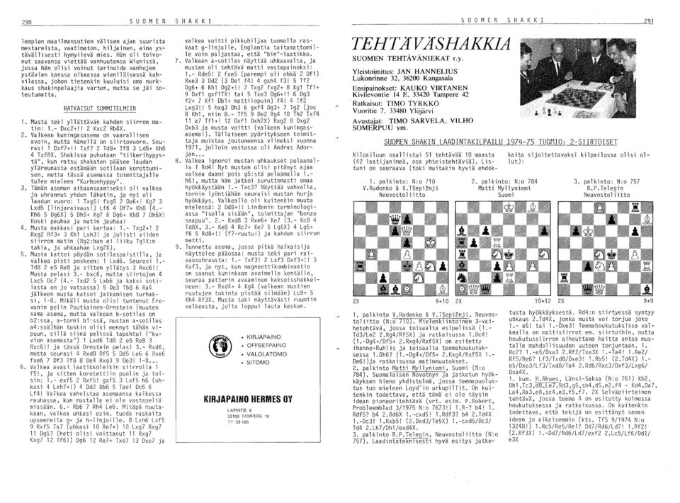 shakinpelaajia varten, mutta se jäi toteutuma tta. RATKAISUT SOMMITELMIIN 1. Musta teki yllättävän kahden siirron matin: 1.- Oxe2+!! 2 