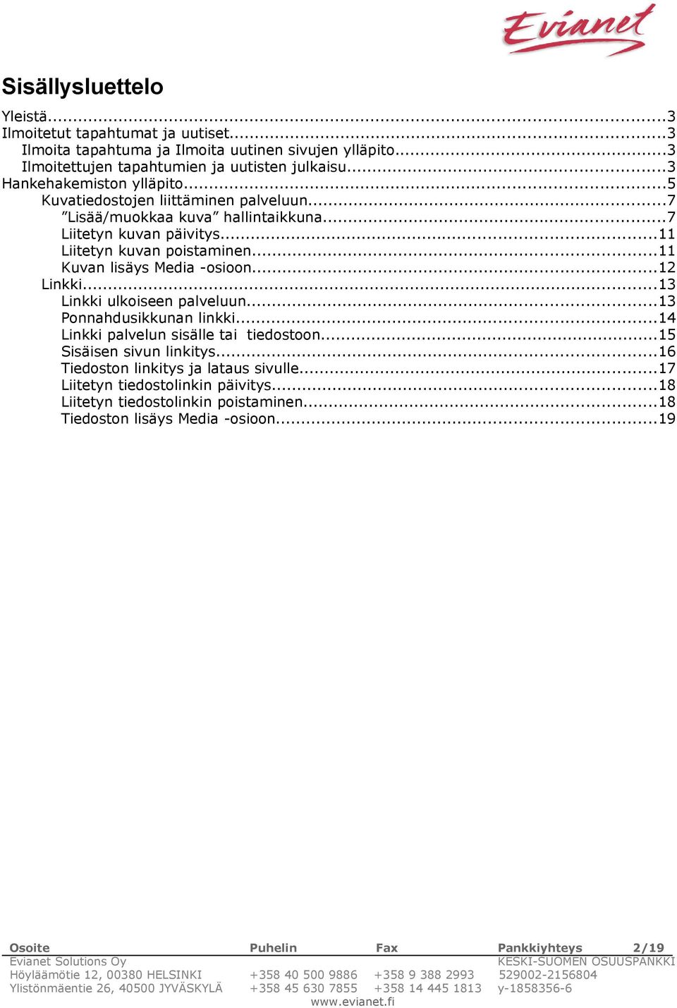 ..11 Kuvan lisäys Media -osioon...12 Linkki...13 Linkki ulkoiseen palveluun...13 Ponnahdusikkunan linkki...14 Linkki palvelun sisälle tai tiedostoon...15 Sisäisen sivun linkitys.