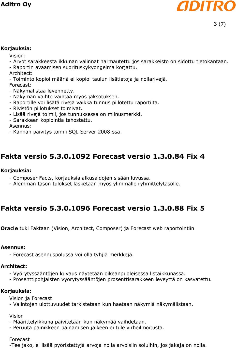 - Raportille voi lisätä rivejä vaikka tunnus piilotettu raportilta. - Rivistön piilotukset toimivat. - Lisää rivejä toimii, jos tunnuksessa on miinusmerkki. - Sarakkeen kopiointia tehostettu.